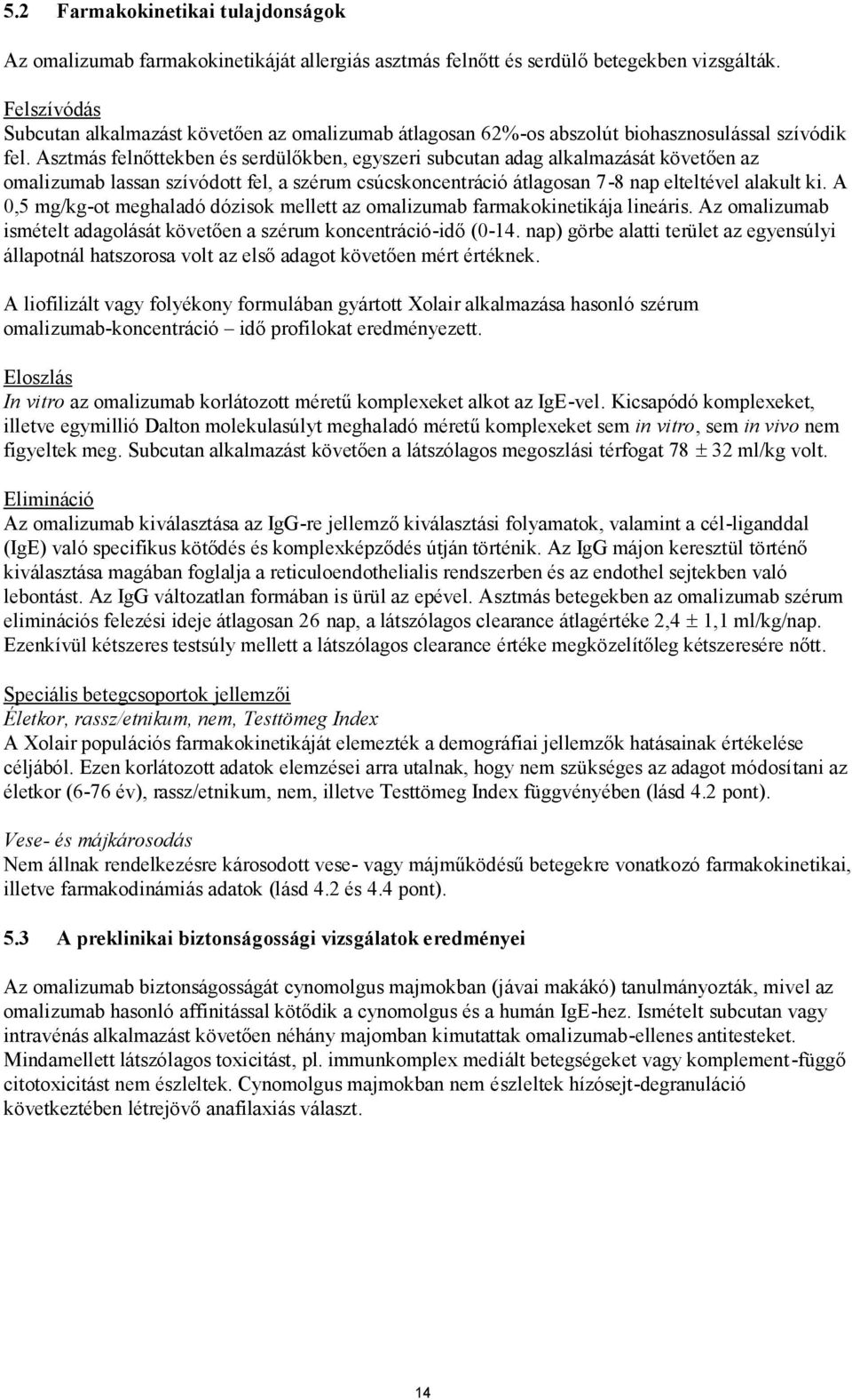 Asztmás felnőttekben és serdülőkben, egyszeri subcutan adag alkalmazását követően az omalizumab lassan szívódott fel, a szérum csúcskoncentráció átlagosan 7-8 nap elteltével alakult ki.