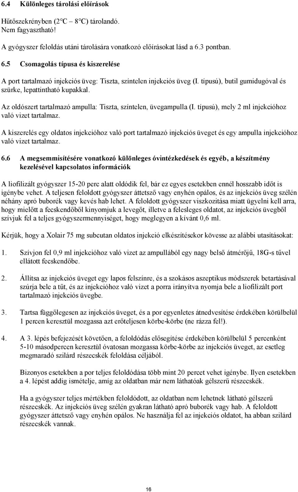 Az oldószert tartalmazó ampulla: Tiszta, színtelen, üvegampulla (I. típusú), mely 2 ml injekcióhoz való vizet tartalmaz.