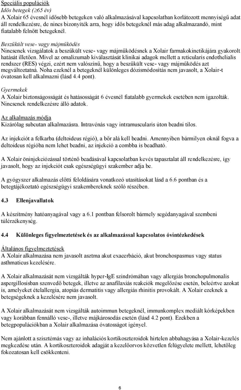 Beszűkült vese- vagy májműködés Nincsenek vizsgálatok a beszűkült vese- vagy májműködésnek a Xolair farmakokinetikájára gyakorolt hatását illetően.