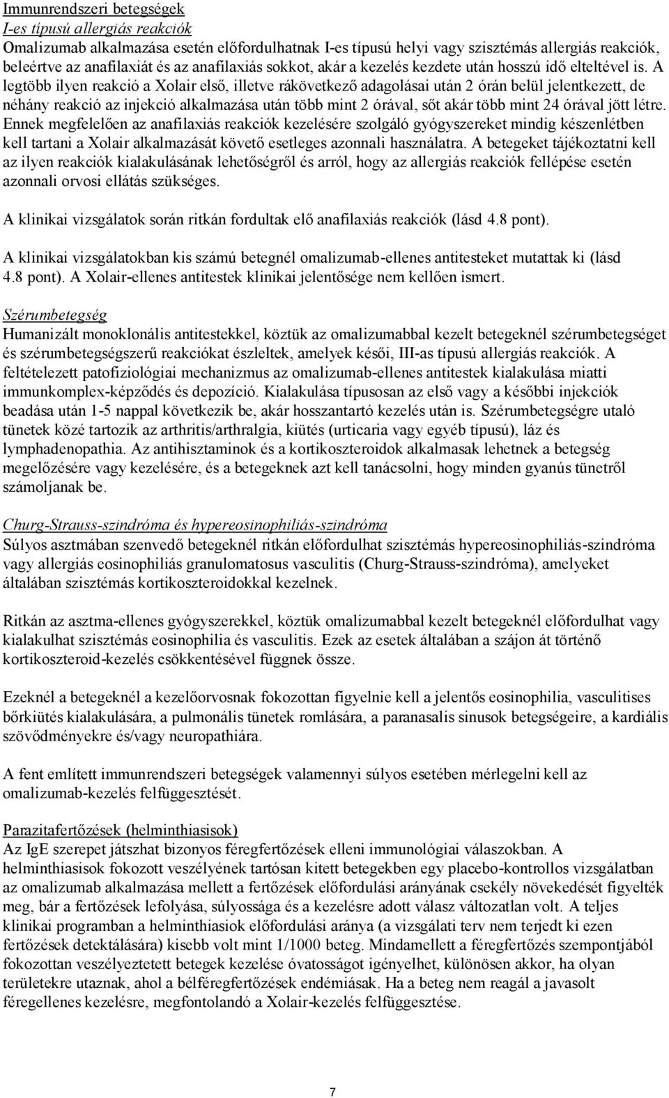 A legtöbb ilyen reakció a Xolair első, illetve rákövetkező adagolásai után 2 órán belül jelentkezett, de néhány reakció az injekció alkalmazása után több mint 2 órával, sőt akár több mint 24 órával