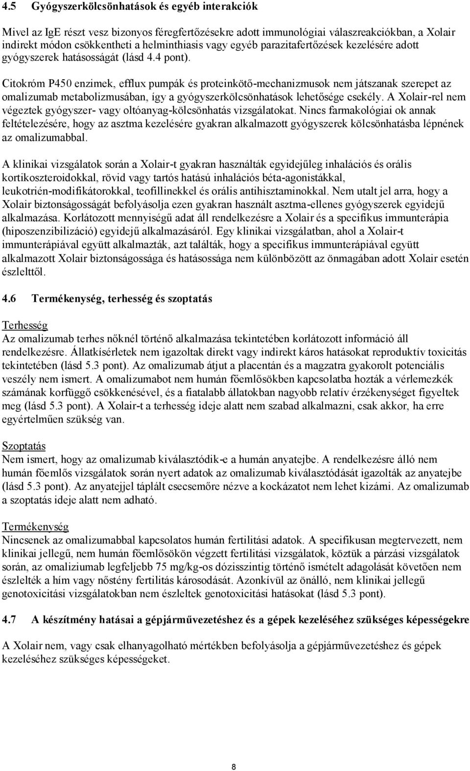 Citokróm P450 enzimek, efflux pumpák és proteinkötő-mechanizmusok nem játszanak szerepet az omalizumab metabolizmusában, így a gyógyszerkölcsönhatások lehetősége csekély.