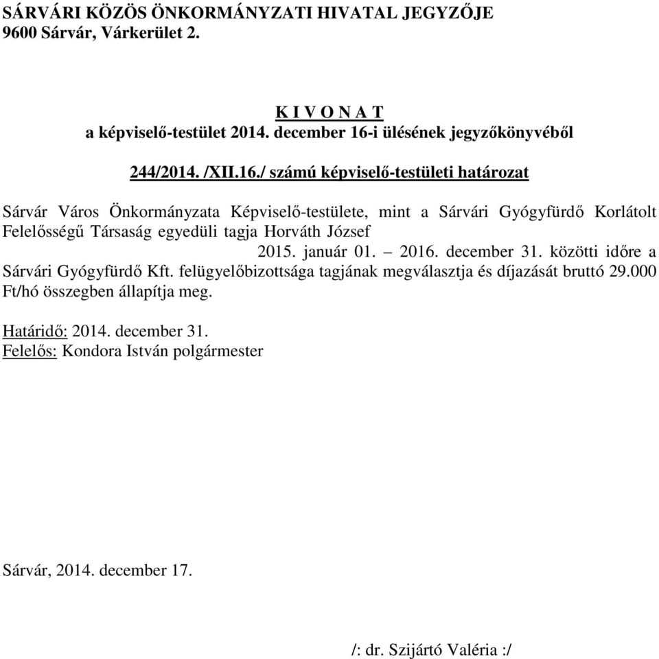 Korlátolt Felelősségű Társaság egyedüli tagja Horváth József (an.: Soós Terézia) 9600 Sárvár, Dévai B.M. u. 1. II/3.