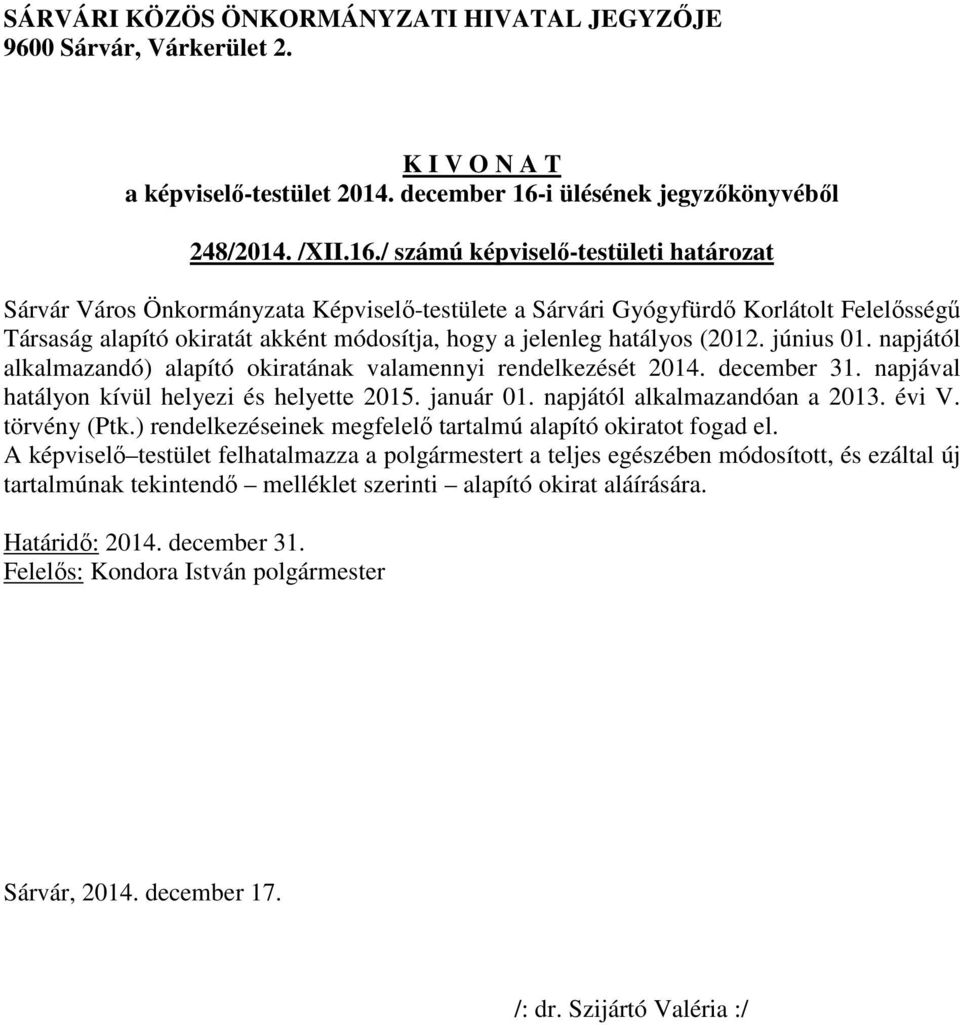 hogy a jelenleg hatályos (2012. június 01. napjától alkalmazandó) alapító okiratának valamennyi rendelkezését 2014. december 31.