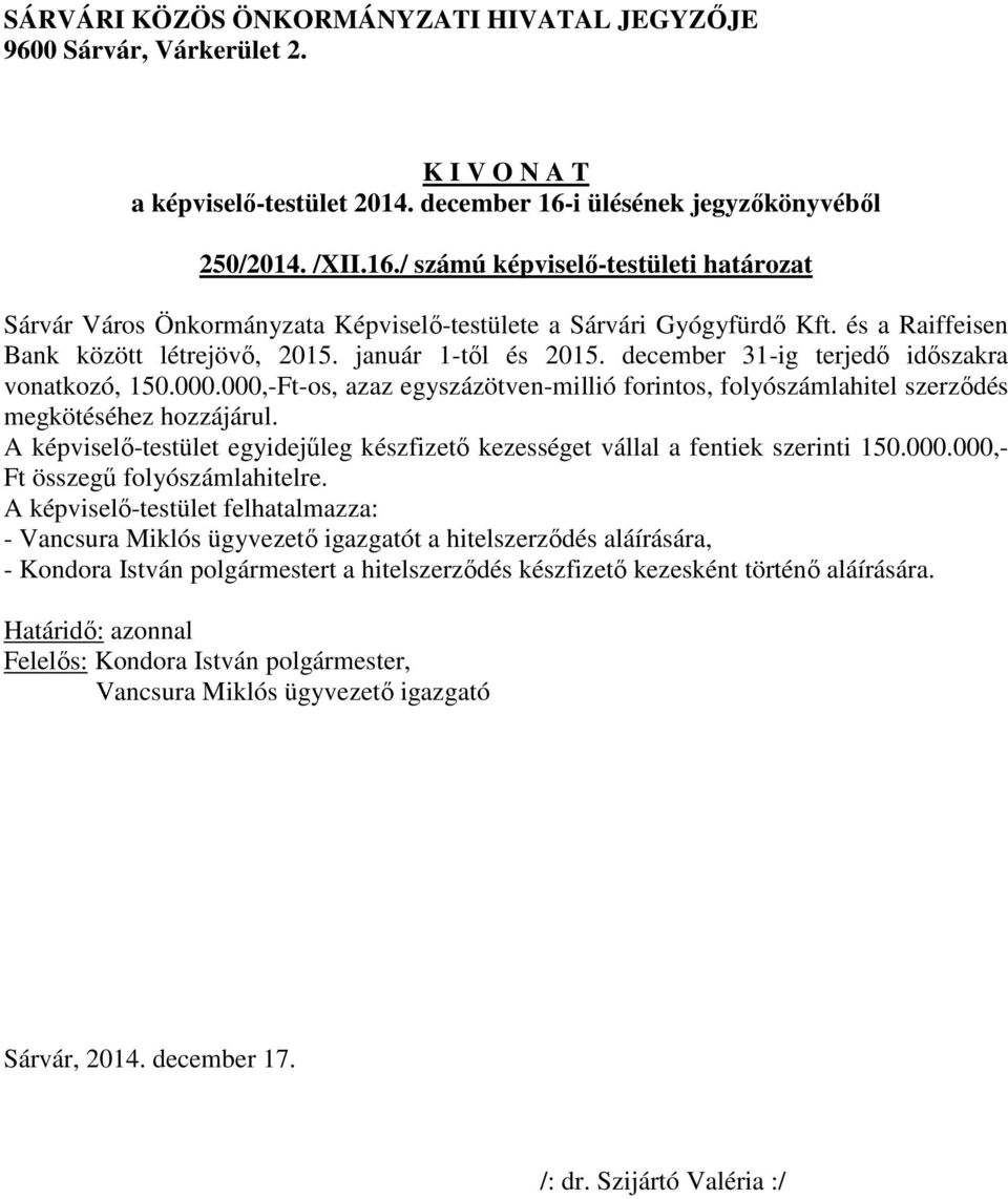 A képviselő-testület egyidejűleg készfizető kezességet vállal a fentiek szerinti 150.000.000,- Ft összegű folyószámlahitelre.