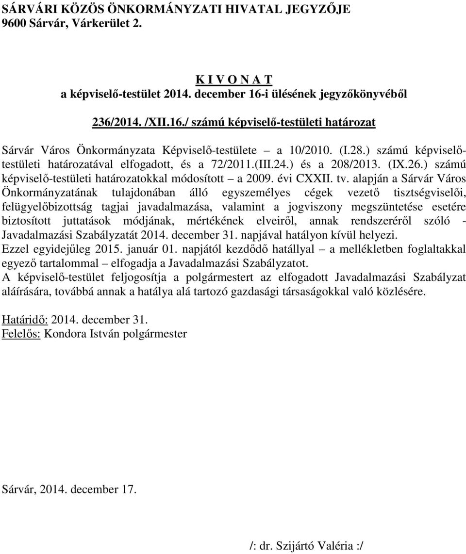 alapján a Sárvár Város Önkormányzatának tulajdonában álló egyszemélyes cégek vezető tisztségviselői, felügyelőbizottság tagjai javadalmazása, valamint a jogviszony megszüntetése esetére biztosított