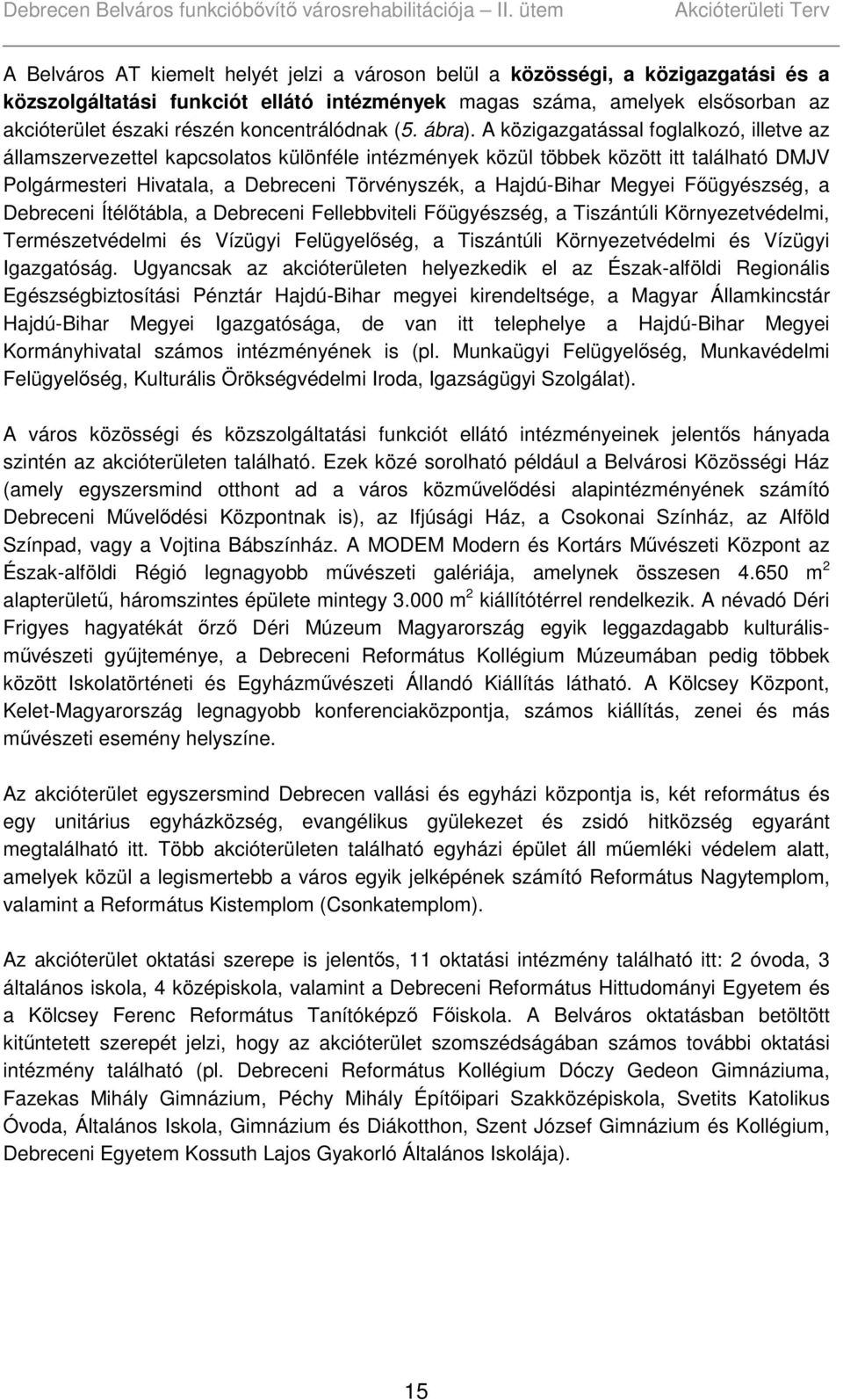 A közigazgatással foglalkozó, illetve az államszervezettel kapcsolatos különféle intézmények közül többek között itt található DMJV Polgármesteri Hivatala, a Debreceni Törvényszék, a Hajdú-Bihar