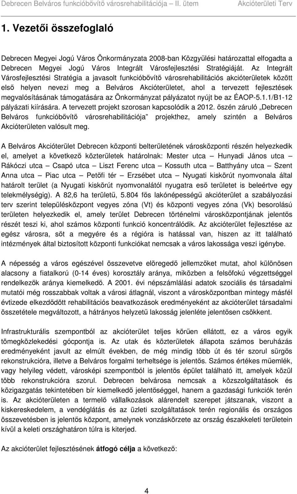 megvalósításának támogatására az Önkormányzat pályázatot nyújt be az ÉAOP-5.1.1/B1-12 pályázati kiírására. A tervezett projekt szorosan kapcsolódik a 2012.