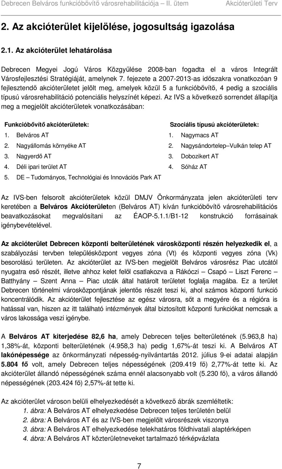 fejezete a 2007-2013-as időszakra vonatkozóan 9 fejlesztendő akcióterületet jelölt meg, amelyek közül 5 a funkcióbővítő, 4 pedig a szociális típusú városrehabilitáció potenciális helyszínét képezi.