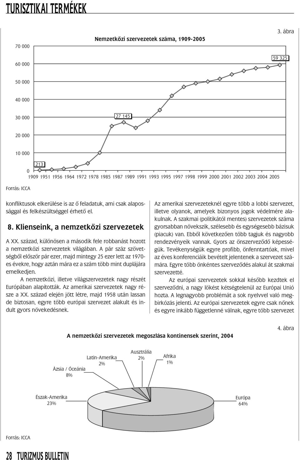 csak alapossággal és felkészültséggel érhetõ el. 8. Klienseink, a nemzetközi szervezetek A XX. század, különösen a második fele robbanást hozott a nemzetközi szervezetek világában.