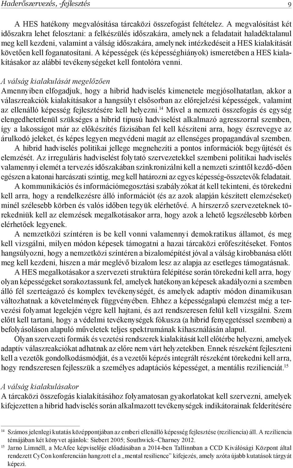 kialakítását követően kell foganatosítani. A képességek (és képességhiányok) ismeretében a HES kialakításakor az alábbi tevékenységeket kell fontolóra venni.