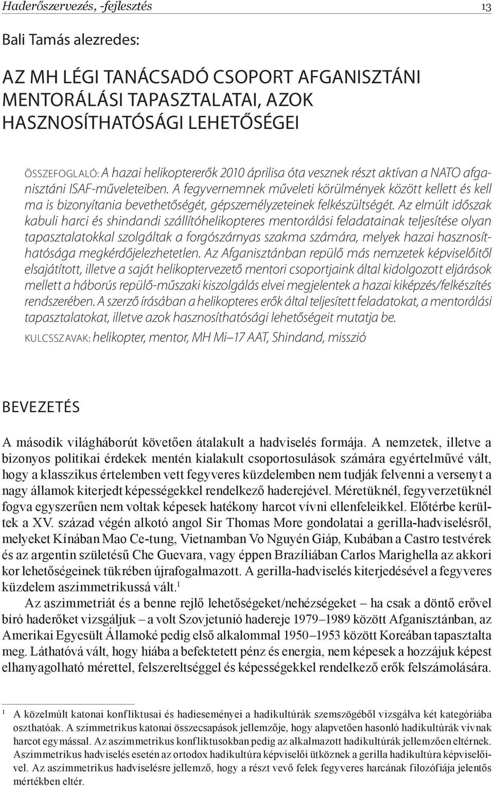 A fegyvernemnek műveleti körülmények között kellett és kell ma is bizonyítania bevethetőségét, gépszemélyzeteinek felkészültségét.