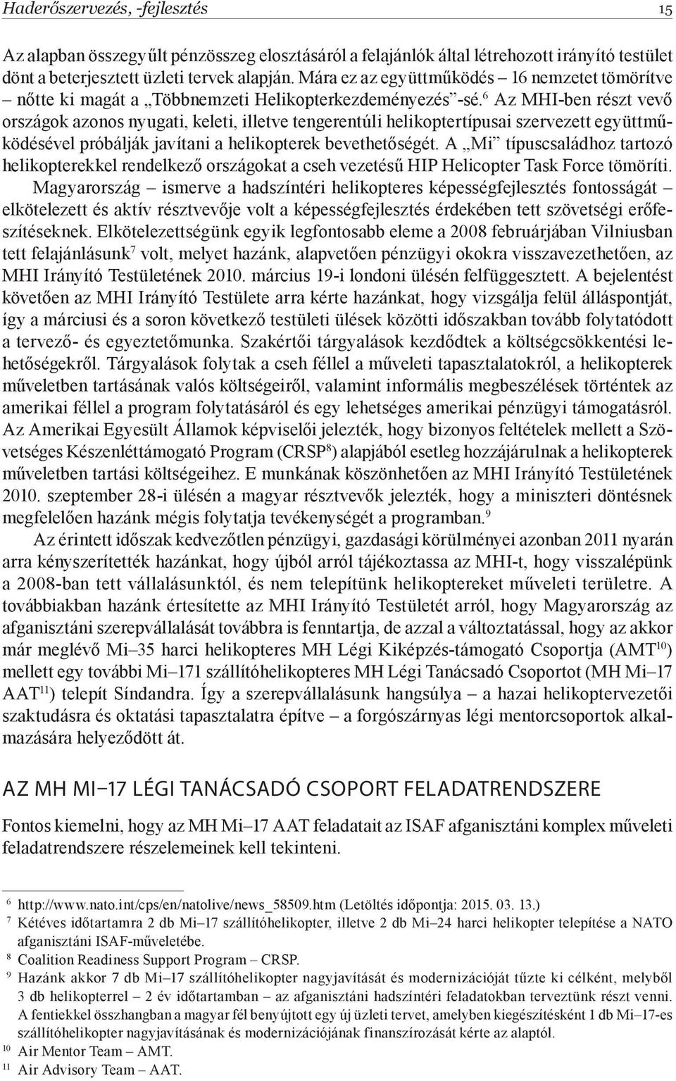 6 Az MHI-ben részt vevő országok azonos nyugati, keleti, illetve tengerentúli helikoptertípusai szervezett együttműködésével próbálják javítani a helikopterek bevethetőségét.