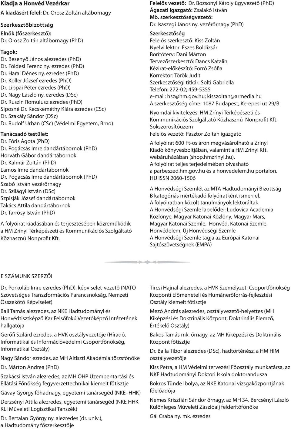 Ruszin Romulusz ezredes (PhD) Siposné Dr. Kecskeméthy Klára ezredes (CSc) Dr. Szakály Sándor (DSc) Dr. Rudolf Urban (CSc) (Védelmi Egyetem, Brno) Tanácsadó testület: Dr. Fóris Ágota (PhD) Dr.