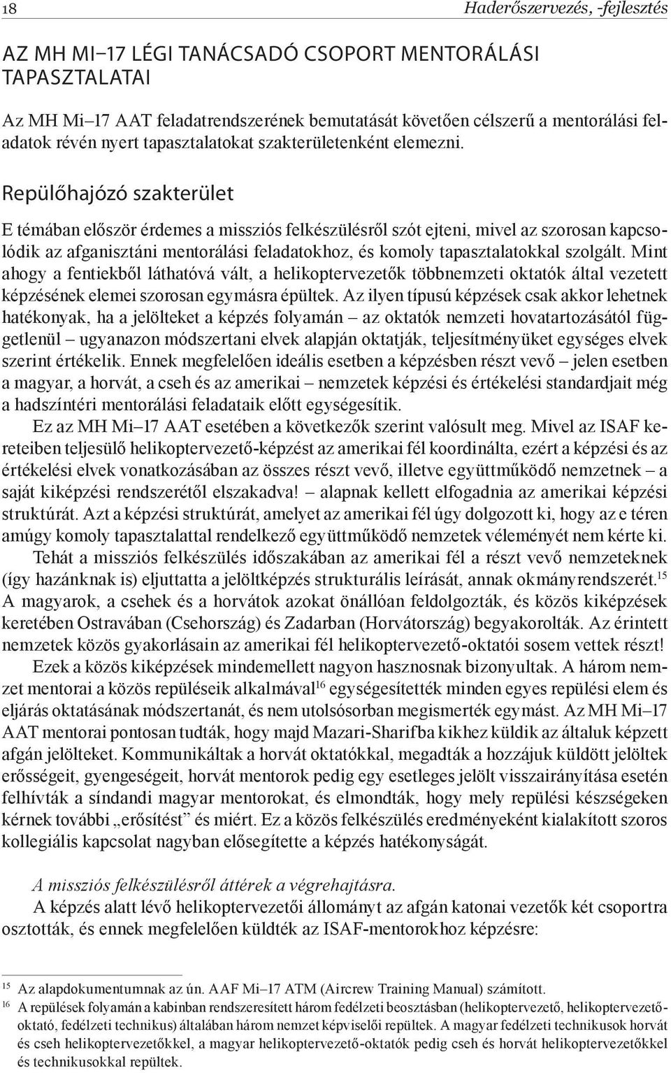 Repülőhajózó szakterület E témában először érdemes a missziós felkészülésről szót ejteni, mivel az szorosan kapcsolódik az afganisztáni mentorálási feladatokhoz, és komoly tapasztalatokkal szolgált.