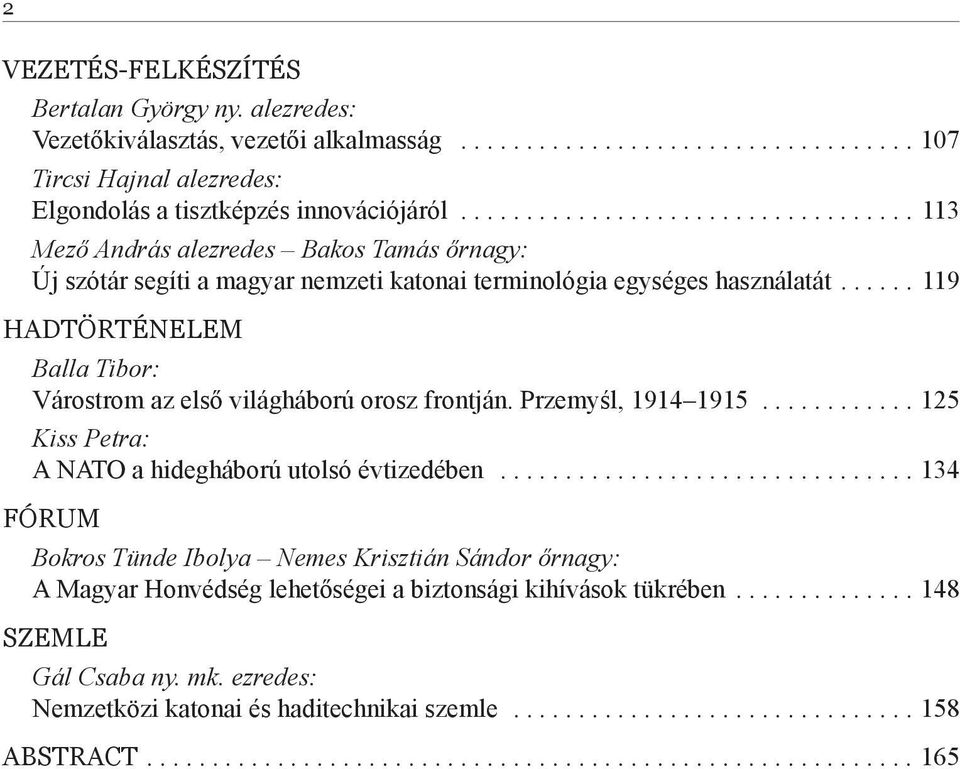 ..... 119 HADTÖRTÉNELEM Balla Tibor: Várostrom az első világháború orosz frontján. Przemyśl, 1914 1915............ 125 Kiss Petra: A NATO a hidegháború utolsó évtizedében.