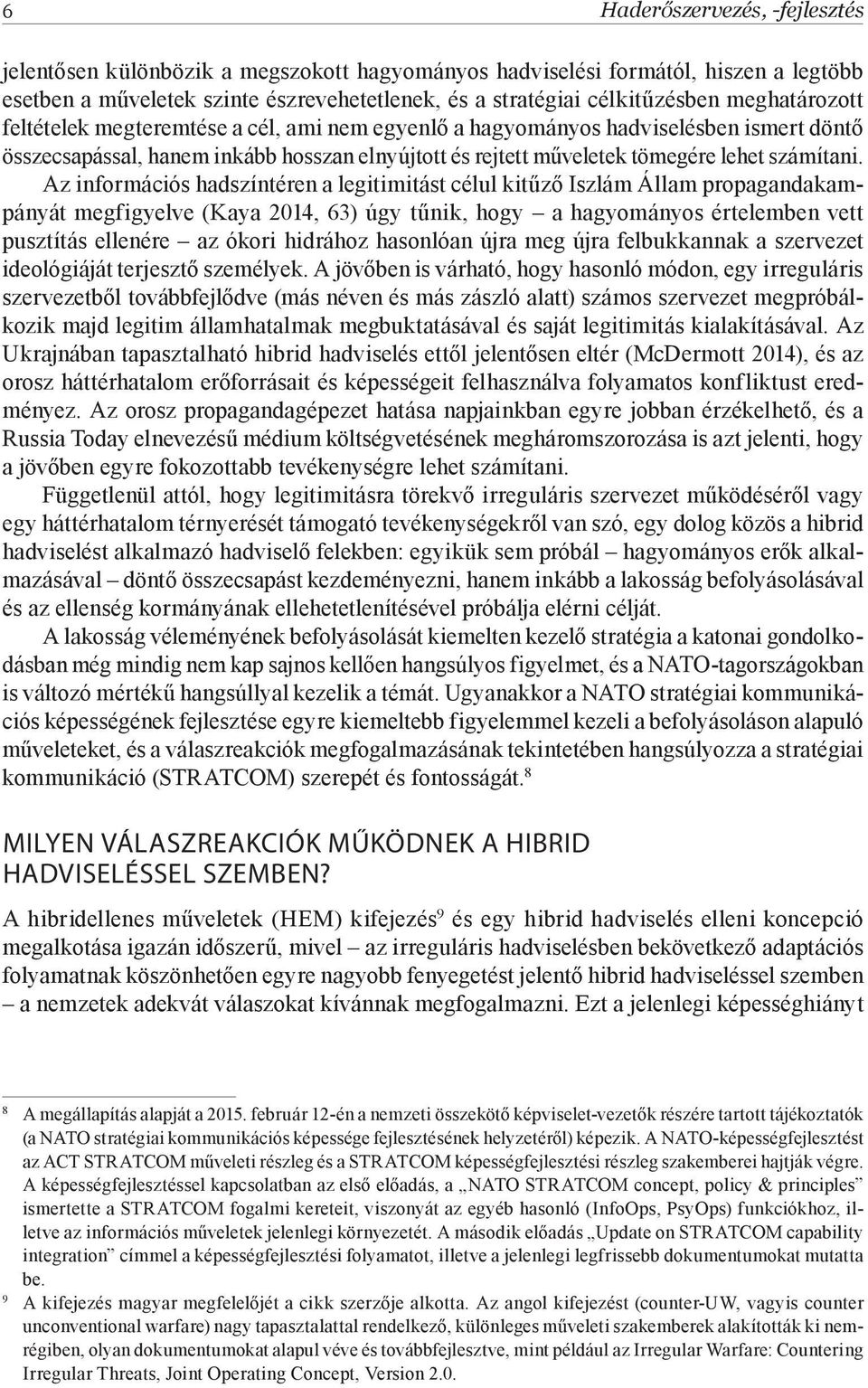 Az információs hadszíntéren a legitimitást célul kitűző Iszlám Állam propagandakampányát megfigyelve (Kaya 2014, 63) úgy tűnik, hogy a hagyományos értelemben vett pusztítás ellenére az ókori hidrához