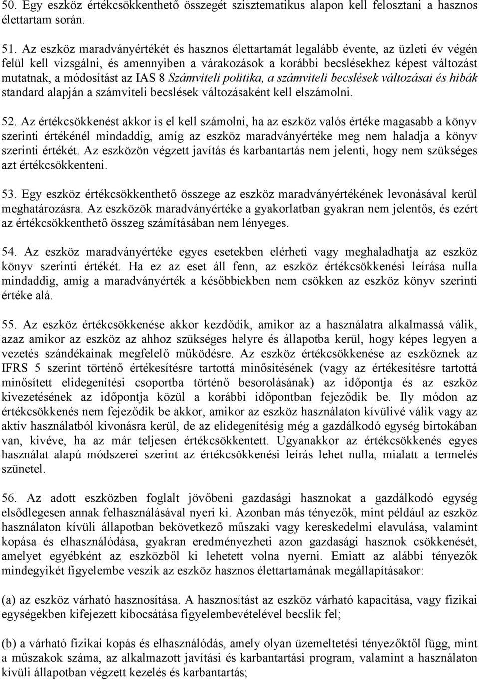 az IAS 8 Számviteli politika, a számviteli becslések változásai és hibák standard alapján a számviteli becslések változásaként kell elszámolni. 52.