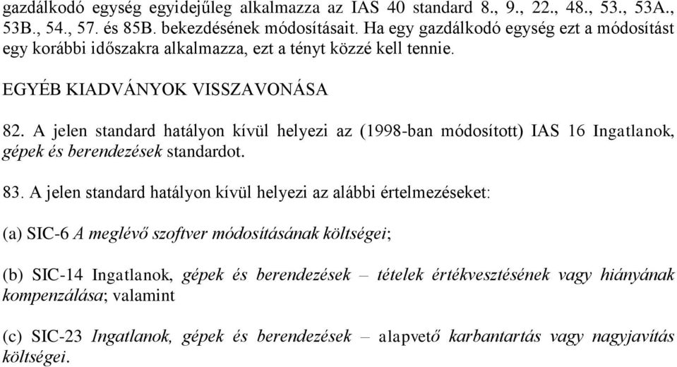 A jelen standard hatályon kívül helyezi az (1998-ban módosított) IAS 16 Ingatlanok, gépek és berendezések standardot. 83.