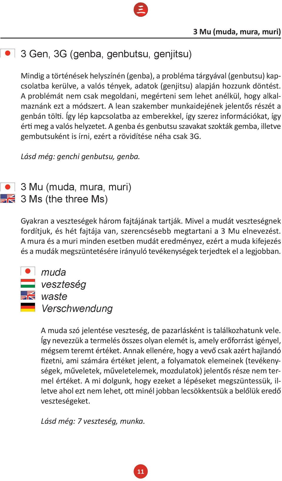 Így lép kapcsolatba az emberekkel, így szerez információkat, így érti meg a valós helyzetet. A genba és genbutsu szavakat szokták gemba, illetve gembutsuként is írni, ezért a rövidítése néha csak 3G.