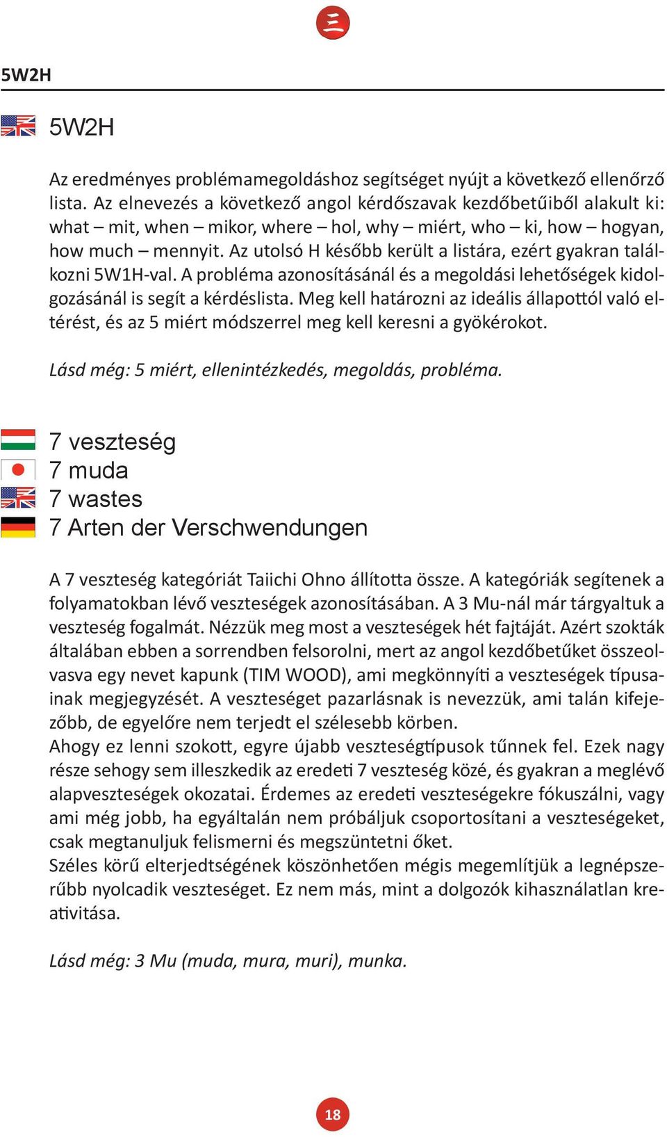 Az utolsó H később került a listára, ezért gyakran találkozni 5W1H-val. A probléma azonosításánál és a megoldási lehetőségek kidolgozásánál is segít a kérdéslista.