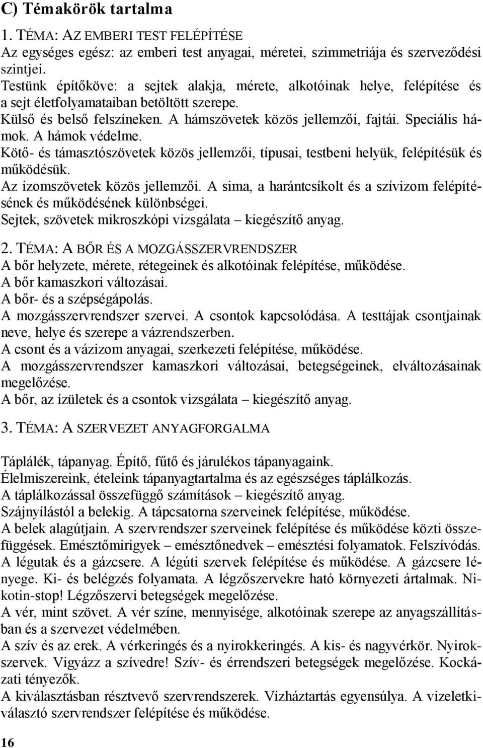 Speciális hámok. A hámok védelme. Kötő- és támasztószövetek közös jellemzői, típusai, testbeni helyük, felépítésük és működésük. Az izomszövetek közös jellemzői.