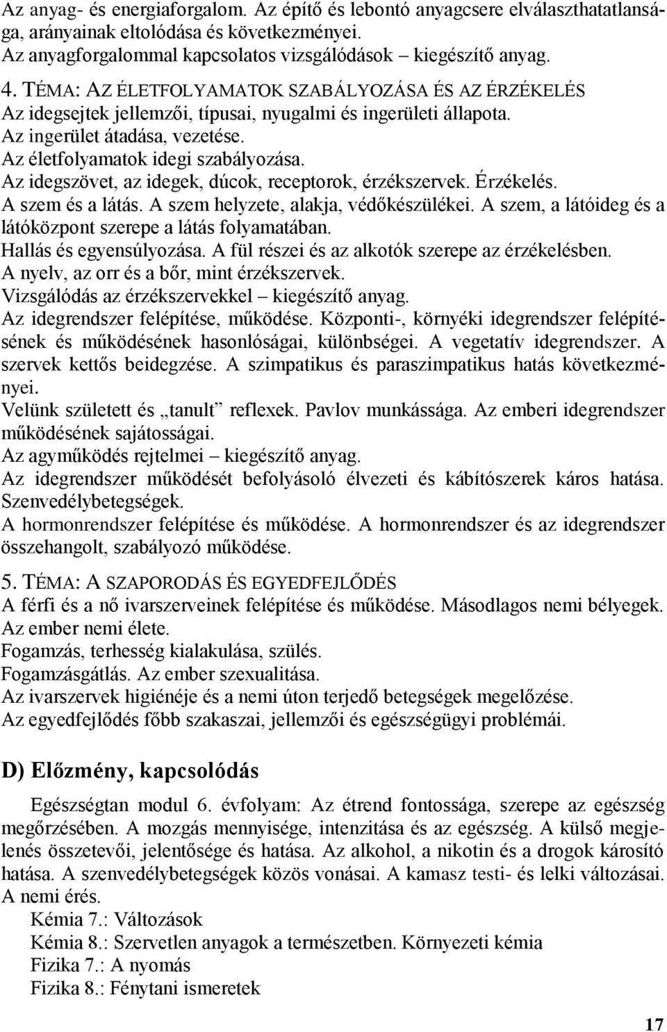 Az idegszövet, az idegek, dúcok, receptorok, érzékszervek. Érzékelés. A szem és a látás. A szem helyzete, alakja, védőkészülékei. A szem, a látóideg és a látóközpont szerepe a látás folyamatában.