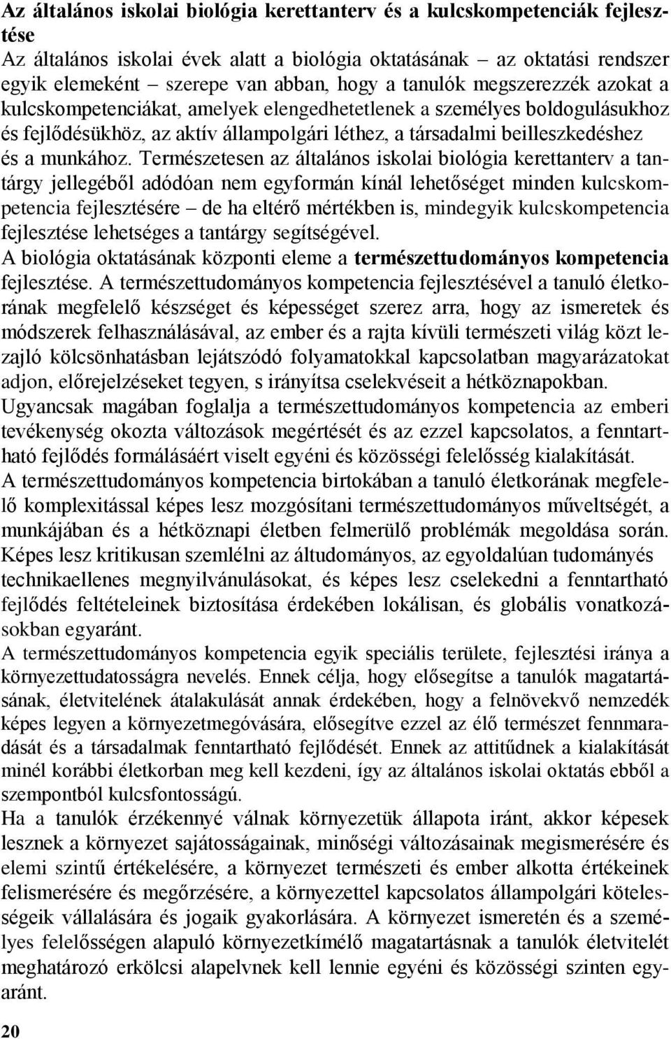 Természetesen az általános iskolai biológia kerettanterv a tantárgy jellegéből adódóan nem egyformán kínál lehetőséget minden kulcskompetencia fejlesztésére de ha eltérő mértékben is, mindegyik