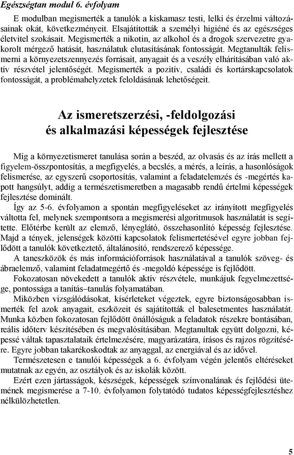 Megtanulták felismerni a környezetszennyezés forrásait, anyagait és a veszély elhárításában való aktív részvétel jelentőségét.