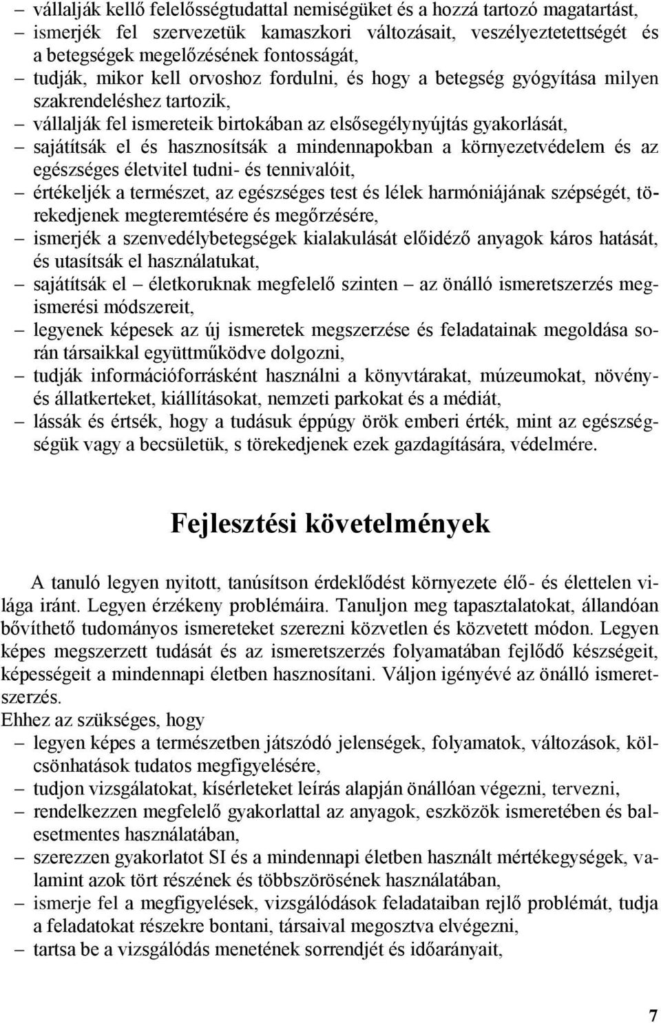 mindennapokban a környezetvédelem és az egészséges életvitel tudni- és tennivalóit, értékeljék a természet, az egészséges test és lélek harmóniájának szépségét, törekedjenek megteremtésére és