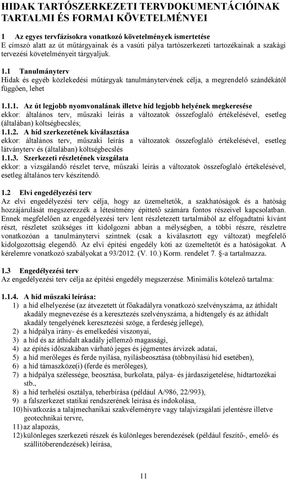 1.1. Az út legjobb nyomvonalának illetve híd legjobb helyének megkeresése ekkor: általános terv, műszaki leírás a változatok összefoglaló értékelésével, esetleg (általában) költségbecslés; 1.1.2.