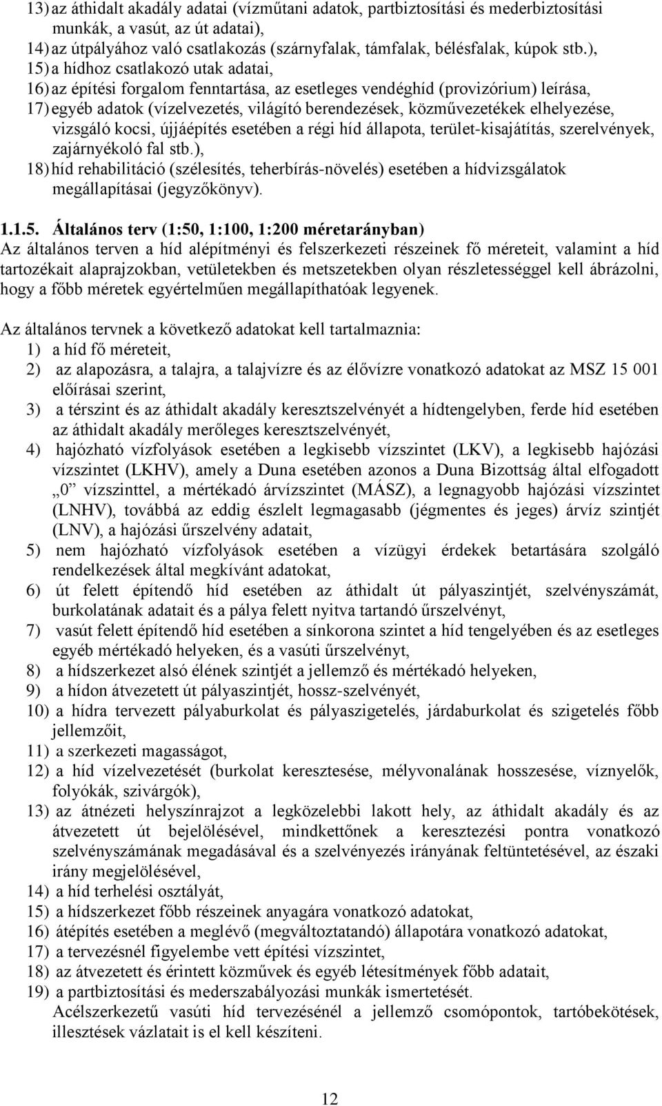 elhelyezése, vizsgáló kocsi, újjáépítés esetében a régi híd állapota, terület-kisajátítás, szerelvények, zajárnyékoló fal stb.