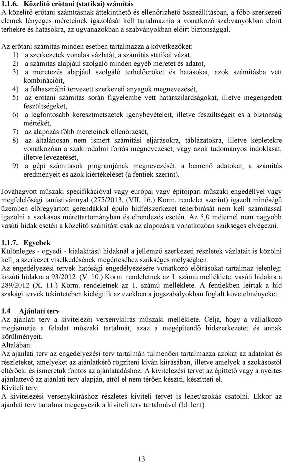 vonatkozó szabványokban előírt terhekre és hatásokra, az ugyanazokban a szabványokban előírt biztonsággal.