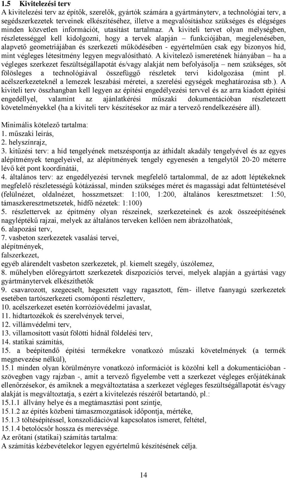 A kiviteli tervet olyan mélységben, részletességgel kell kidolgozni, hogy a tervek alapján funkciójában, megjelenésében, alapvető geometriájában és szerkezeti működésében - egyértelműen csak egy