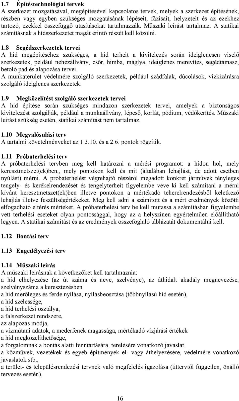 8 Segédszerkezetek tervei A híd megépítéséhez szükséges, a híd terheit a kivitelezés során ideiglenesen viselő szerkezetek, például nehézállvány, csőr, himba, máglya, ideiglenes merevítés,