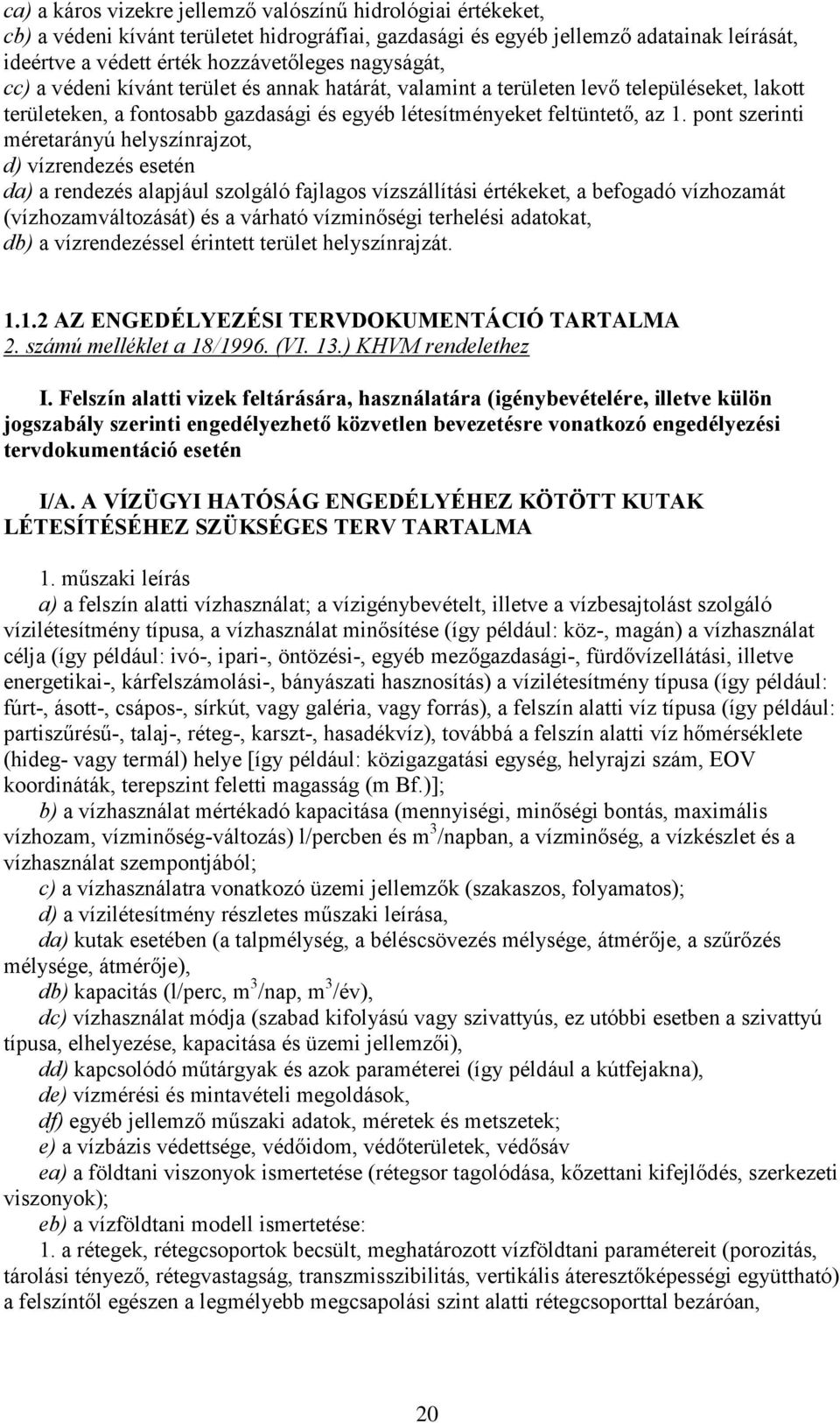 pont szerinti méretarányú helyszínrajzot, d) vízrendezés esetén da) a rendezés alapjául szolgáló fajlagos vízszállítási értékeket, a befogadó vízhozamát (vízhozamváltozását) és a várható vízminőségi