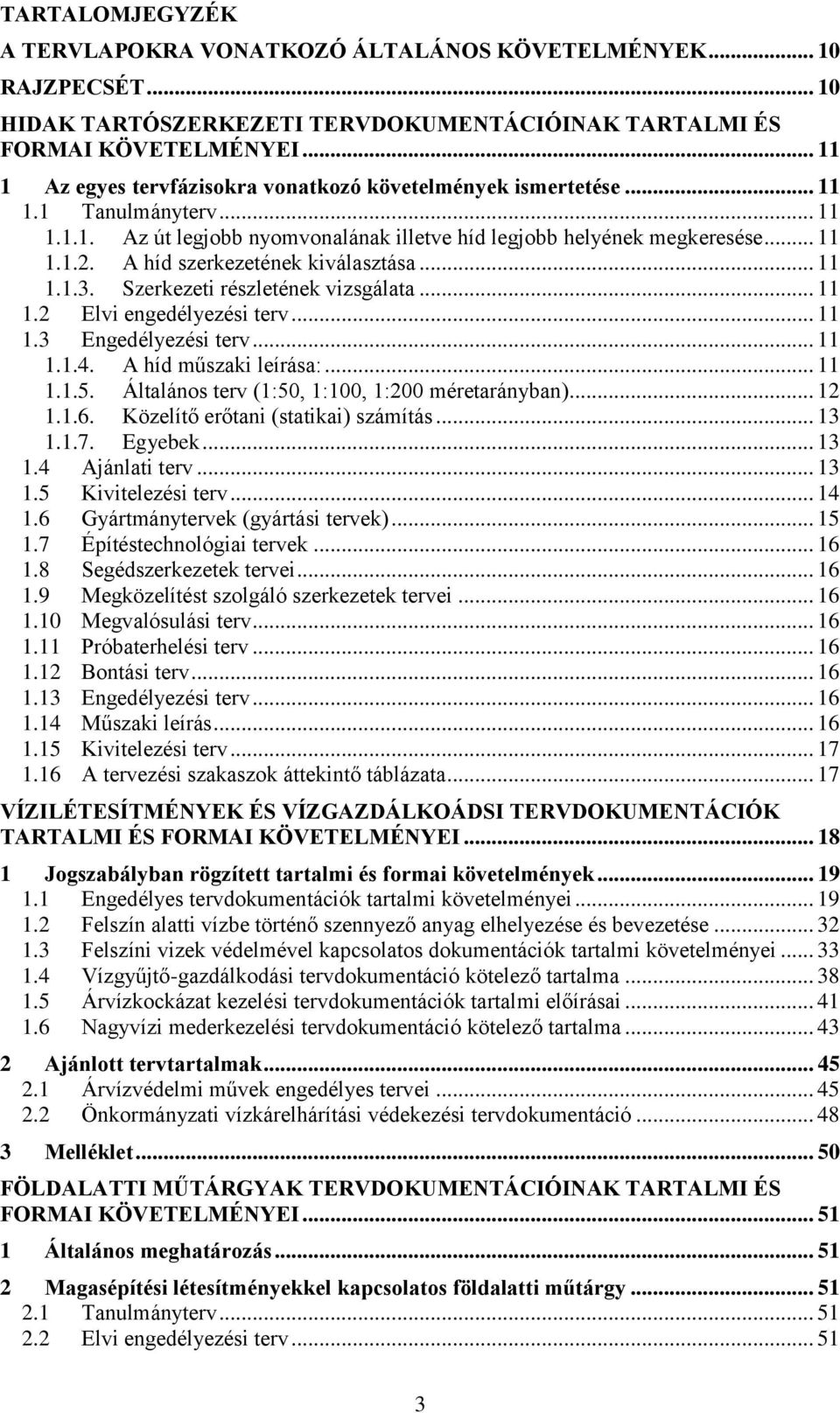 A híd szerkezetének kiválasztása... 11 1.1.3. Szerkezeti részletének vizsgálata... 11 1.2 Elvi engedélyezési terv... 11 1.3 Engedélyezési terv... 11 1.1.4. A híd műszaki leírása:... 11 1.1.5.