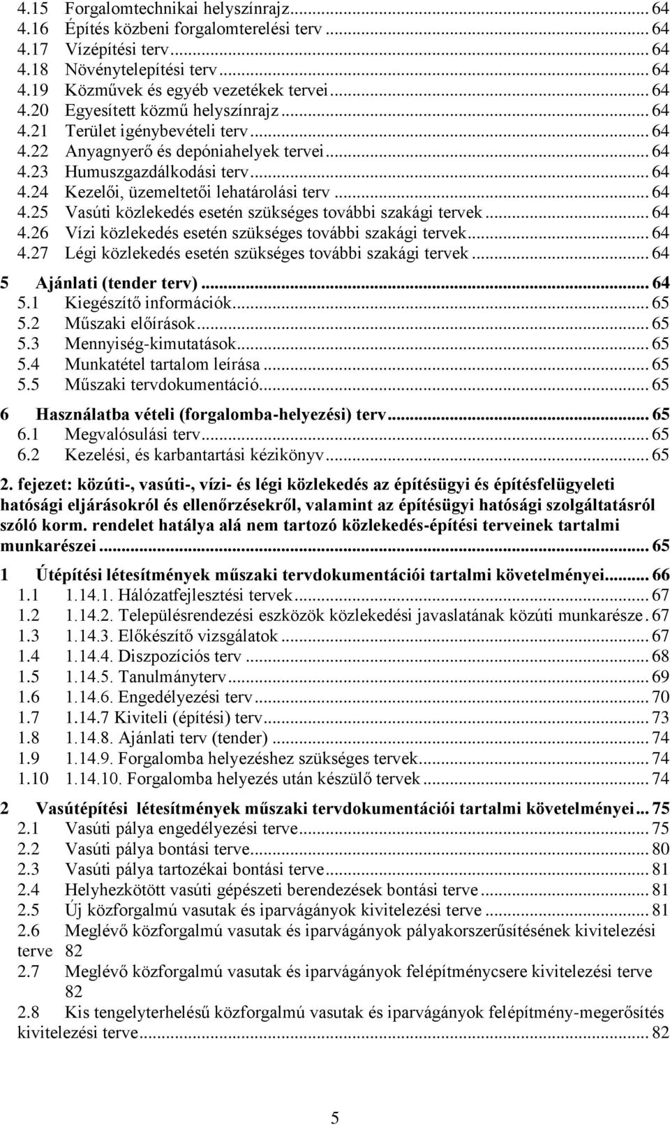 .. 64 4.26 Vízi közlekedés esetén szükséges további szakági tervek... 64 4.27 Légi közlekedés esetén szükséges további szakági tervek... 64 5 Ajánlati (tender terv)... 64 5.1 Kiegészítő információk.