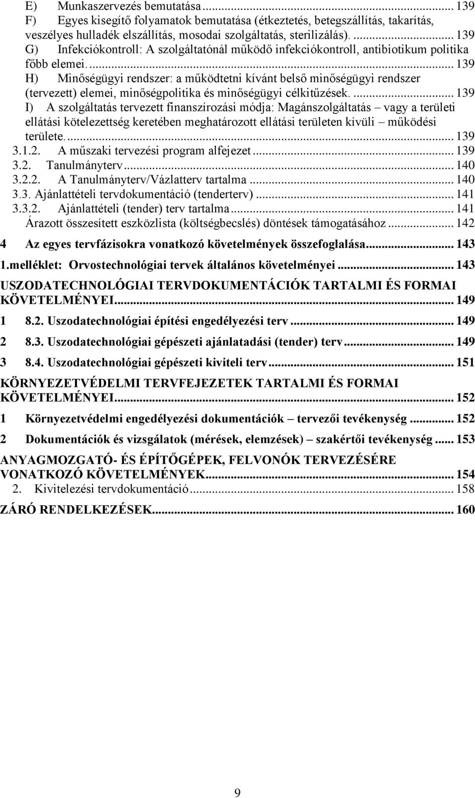 ... 139 H) Minőségügyi rendszer: a működtetni kívánt belső minőségügyi rendszer (tervezett) elemei, minőségpolitika és minőségügyi célkitűzések.