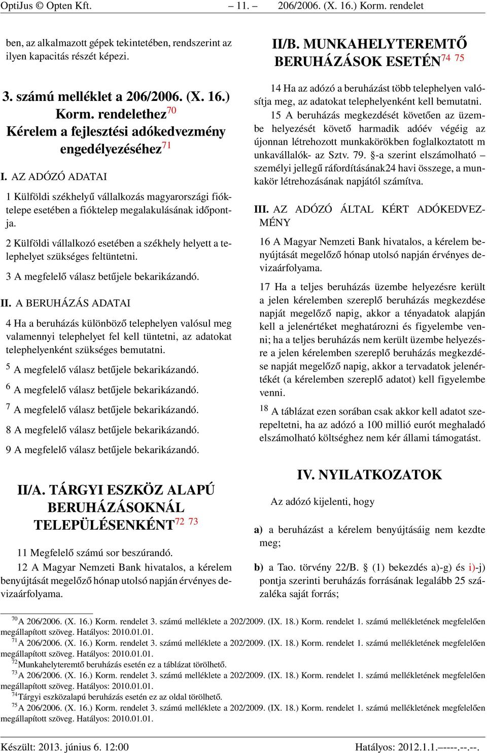 2 Külföldi vállalkozó esetében a székhely helyett a telephelyet szükséges feltüntetni. 3 A megfelelő válasz betűjele bekarikázandó. II.