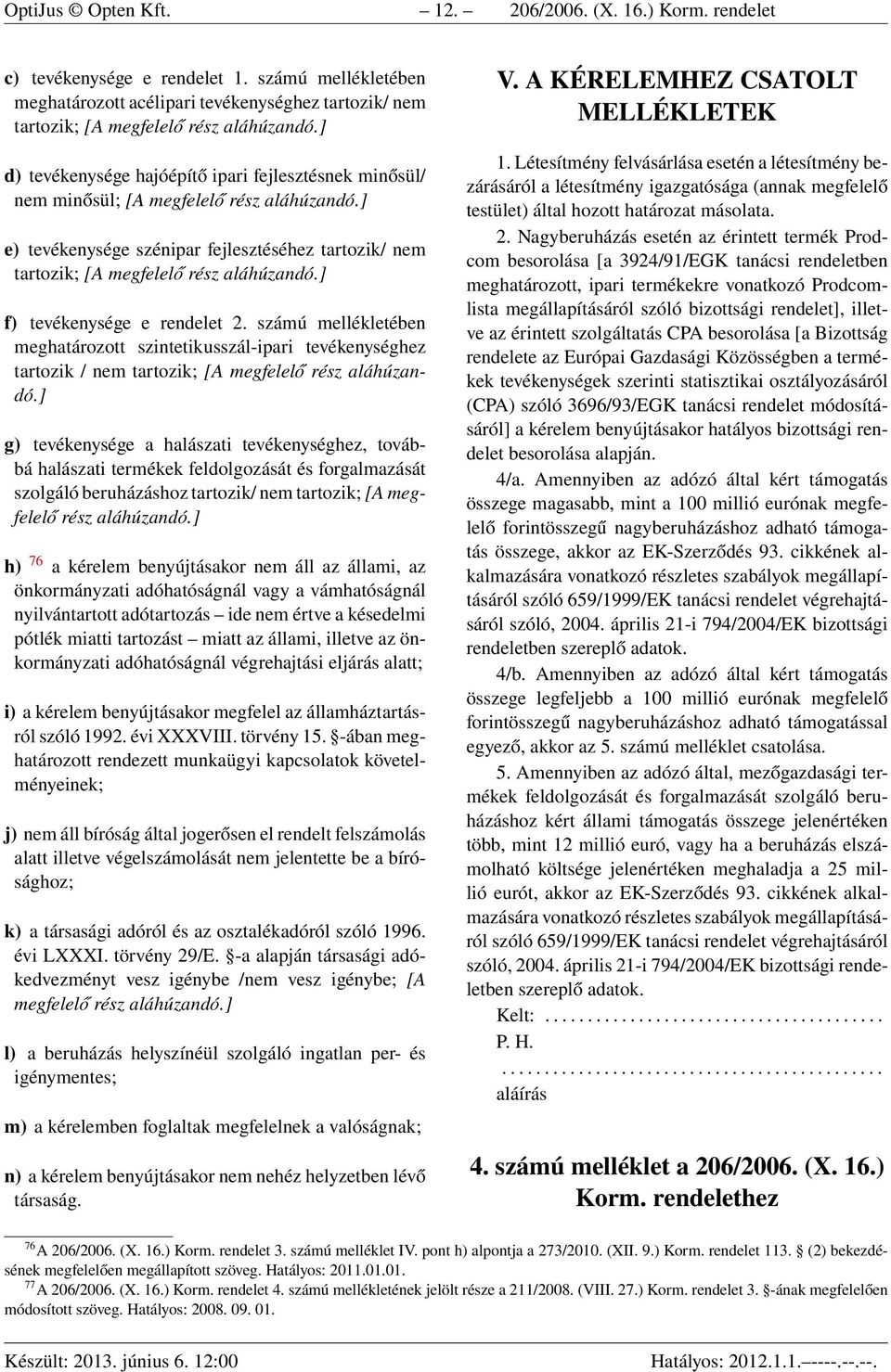 ] f) tevékenysége e rendelet 2. számú mellékletében meghatározott szintetikusszál-ipari tevékenységhez tartozik / nem tartozik; [A megfelelő rész aláhúzandó.