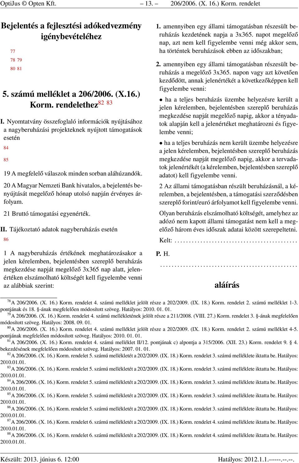 20 A Magyar Nemzeti Bank hivatalos, a bejelentés benyújtását megelőző hónap utolsó napján érvényes árfolyam. 21 Bruttó támogatási egyenérték. II.