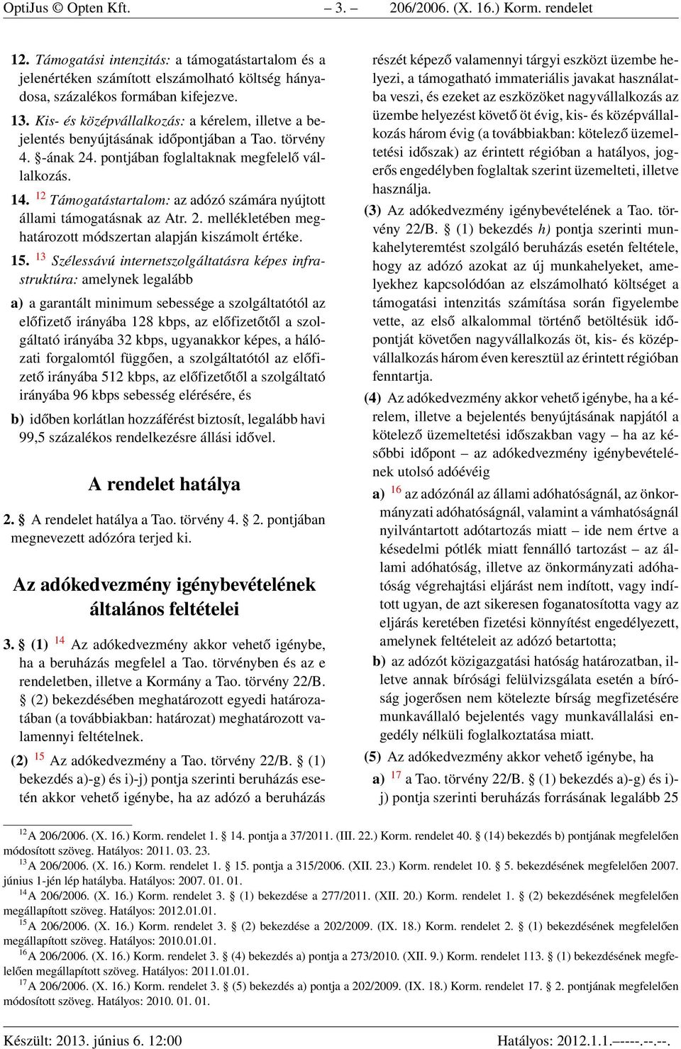 12 Támogatástartalom: az adózó számára nyújtott állami támogatásnak az Atr. 2. mellékletében meghatározott módszertan alapján kiszámolt értéke. 15.