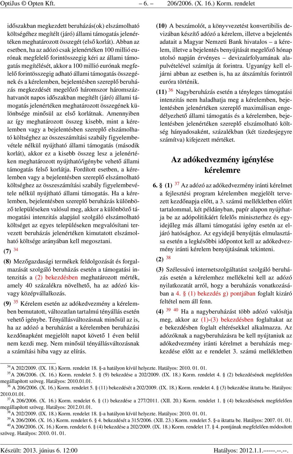 támogatás összegének és a kérelemben, bejelentésben szereplő beruházás megkezdését megelőző háromszor háromszázhatvanöt napos időszakban megítélt (járó) állami támogatás jelenértéken meghatározott