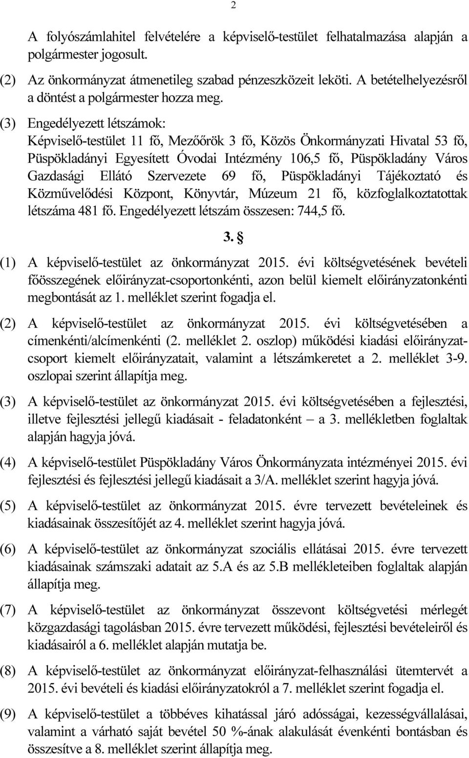 (3) Engedélyezett létszámok: Képviselő-testület 11 fő, Mezőőrök 3 fő, Közös Önkormányzati Hivatal 53 fő, Püspökladányi Egyesített Óvodai Intézmény 106,5 fő, Püspökladány Város Gazdasági Ellátó