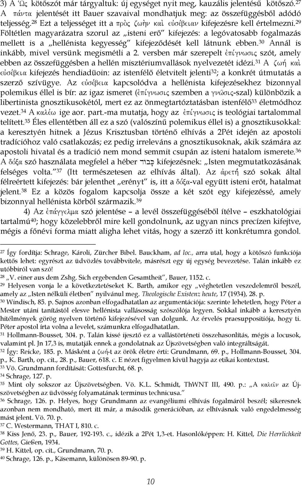 29 Föltétlen magyarázatra szorul az isteni erő kifejezés: a legóvatosabb fogalmazás mellett is a hellénista kegyesség kifejeződését kell látnunk ebben.