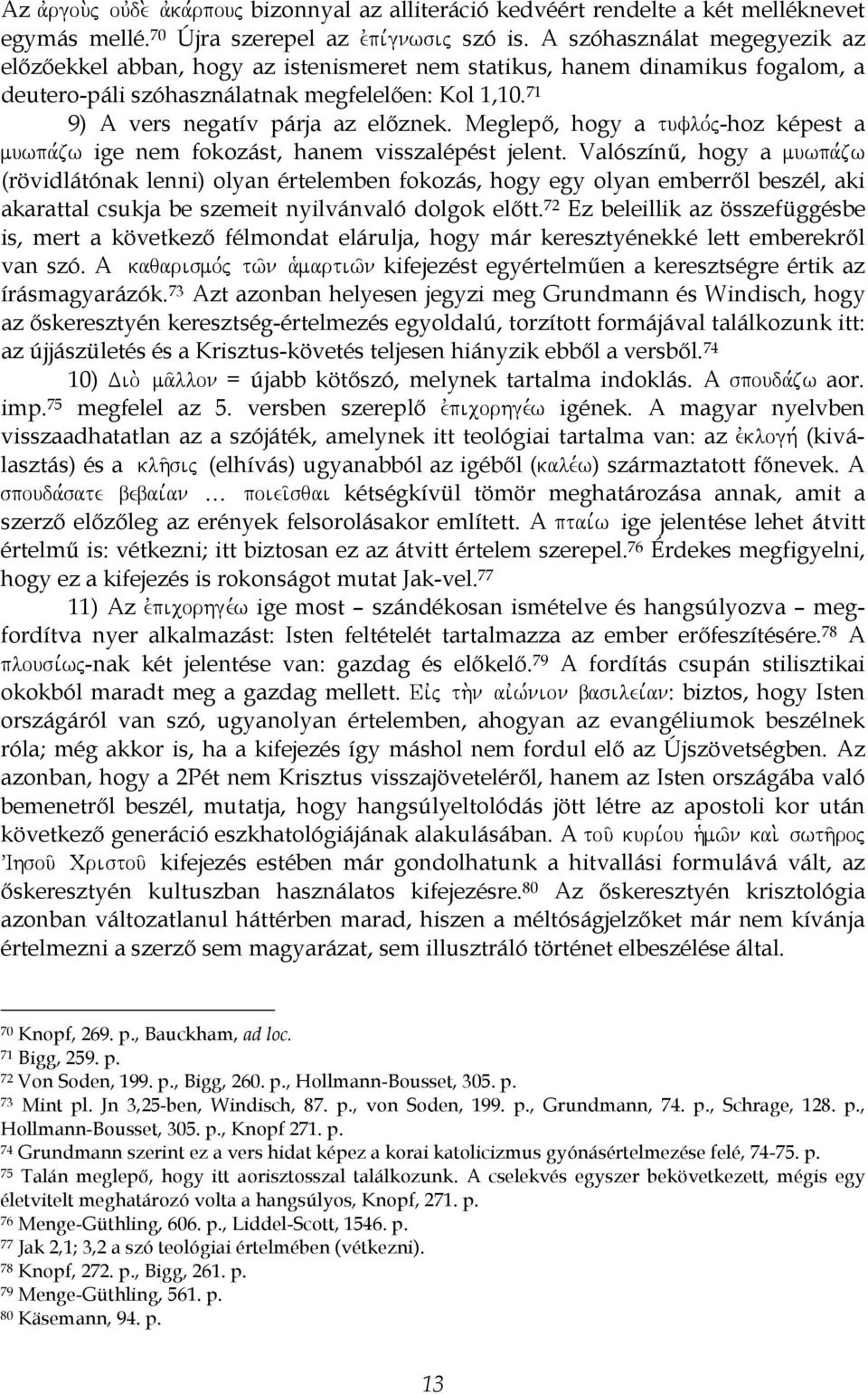 Meglepő, hogy a tuflo,j-hoz képest a muwpa,zw ige nem fokozást, hanem visszalépést jelent.