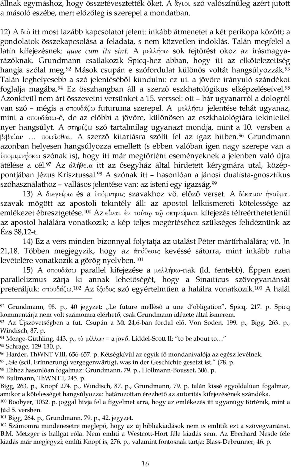 A mellh,sw sok fejtörést okoz az írásmagyarázóknak. Grundmann csatlakozik Spicq-hez abban, hogy itt az elkötelezettség hangja szólal meg. 92 Mások csupán e szófordulat különös voltát hangsúlyozzák.