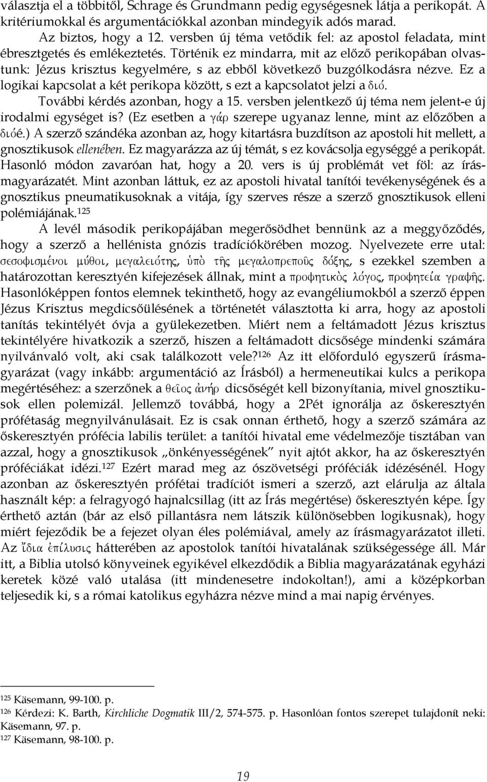 Történik ez mindarra, mit az előző perikopában olvastunk: Jézus krisztus kegyelmére, s az ebből következő buzgólkodásra nézve.