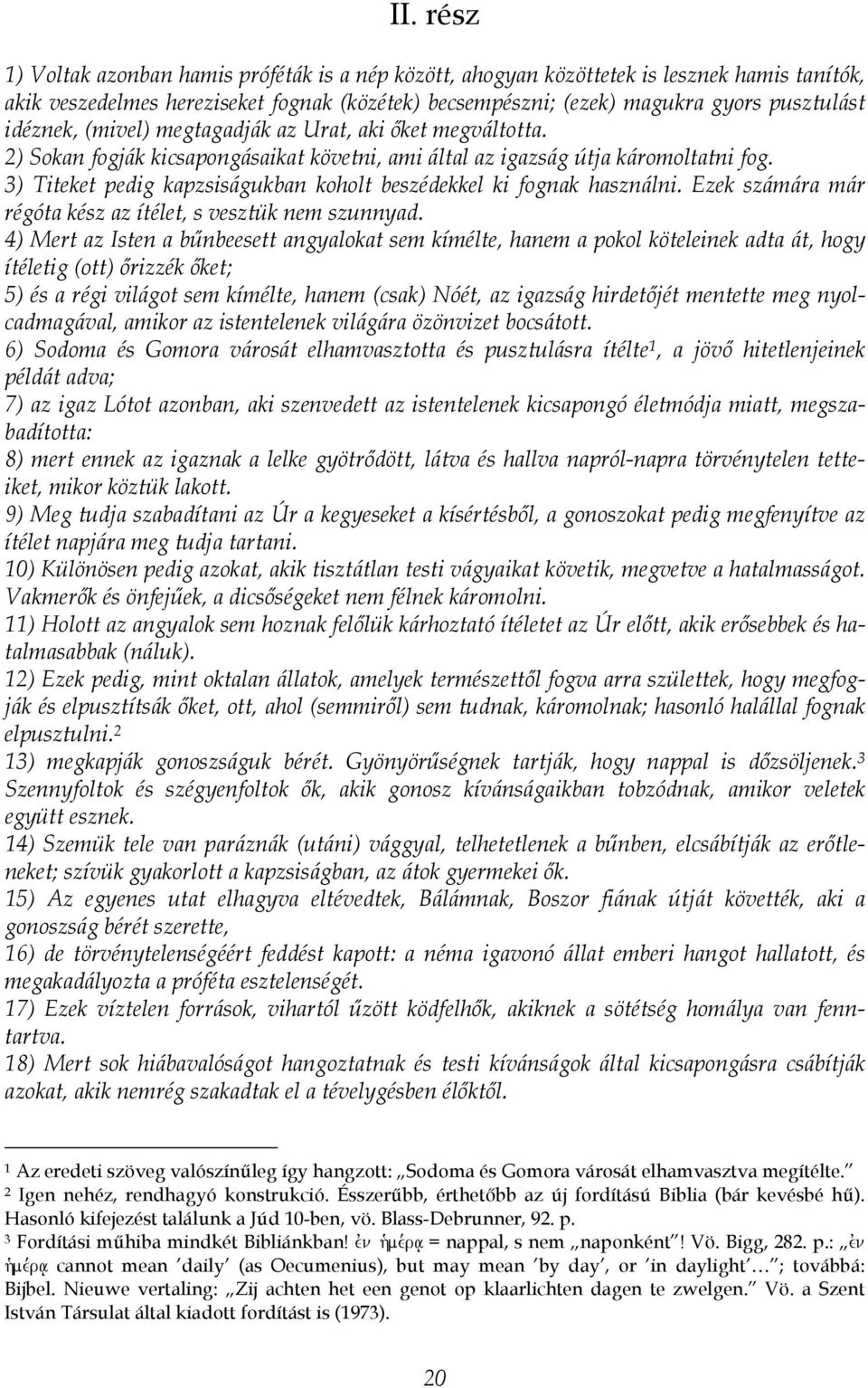 3) Titeket pedig kapzsiságukban koholt beszédekkel ki fognak használni. Ezek számára már régóta kész az ítélet, s vesztük nem szunnyad.