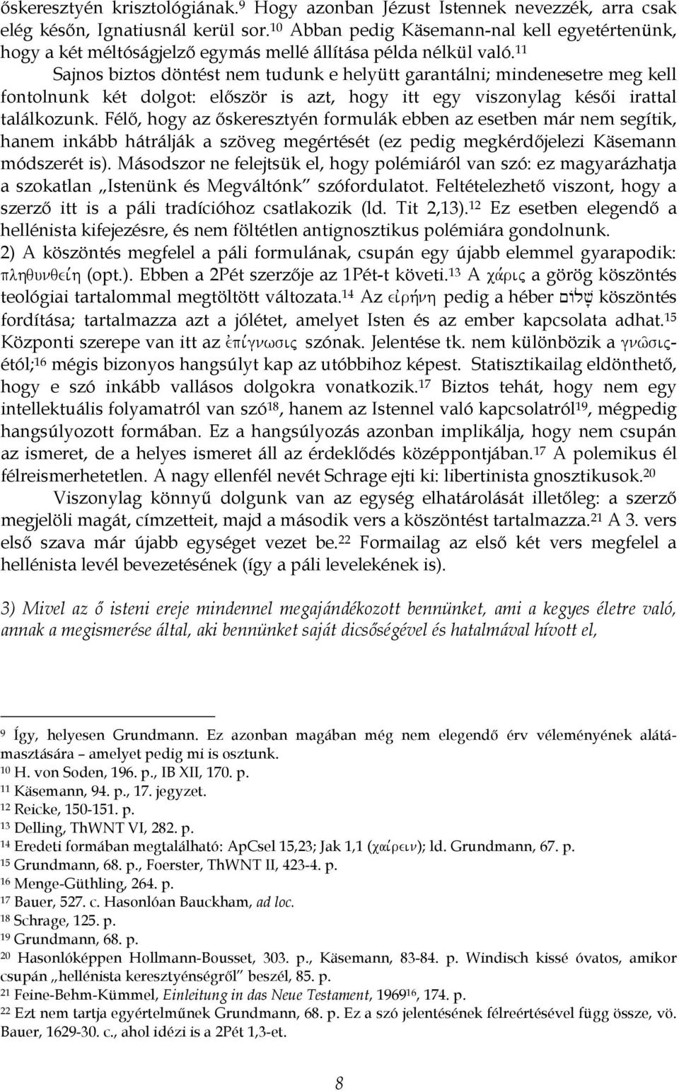 11 Sajnos biztos döntést nem tudunk e helyütt garantálni; mindenesetre meg kell fontolnunk két dolgot: először is azt, hogy itt egy viszonylag késői irattal találkozunk.